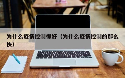 为什么疫情控制得好（为什么疫情控制的那么快）